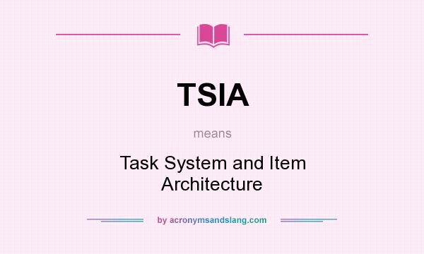 What does TSIA mean? It stands for Task System and Item Architecture