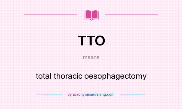 What does TTO mean? It stands for total thoracic oesophagectomy