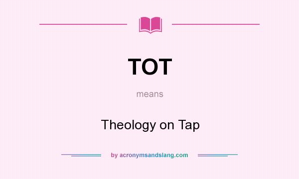 What does TOT mean? It stands for Theology on Tap