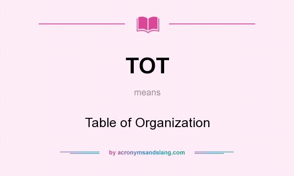What does TOT mean? It stands for Table of Organization