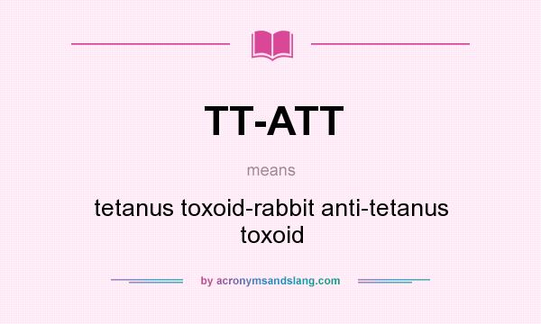 What does TT-ATT mean? It stands for tetanus toxoid-rabbit anti-tetanus toxoid