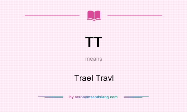 What does TT mean? It stands for Trael Travl