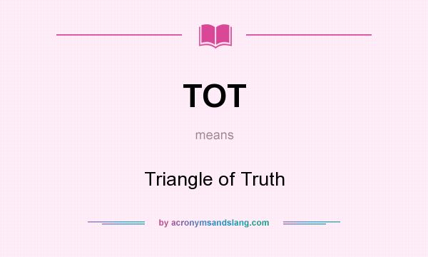 What does TOT mean? It stands for Triangle of Truth