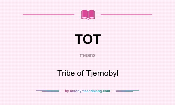 What does TOT mean? It stands for Tribe of Tjernobyl