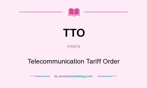 What does TTO mean? It stands for Telecommunication Tariff Order