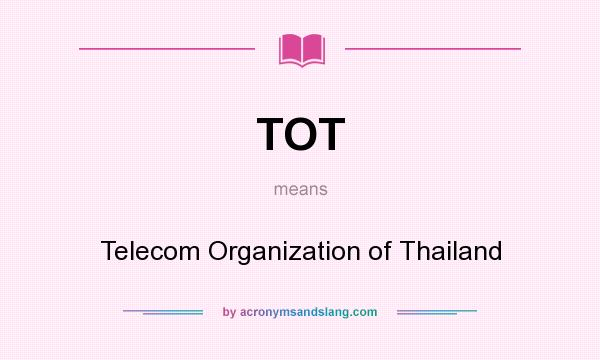 What does TOT mean? It stands for Telecom Organization of Thailand