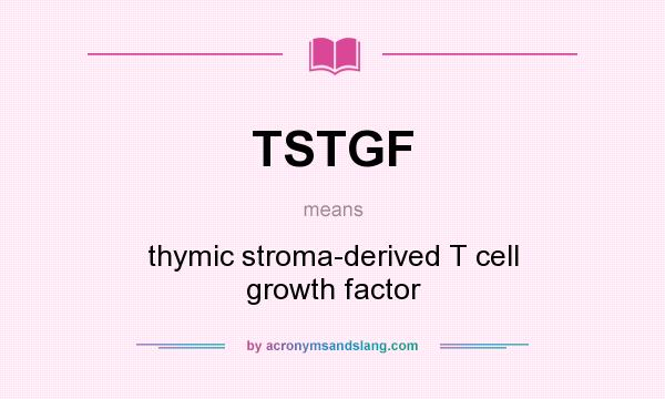 What does TSTGF mean? It stands for thymic stroma-derived T cell growth factor