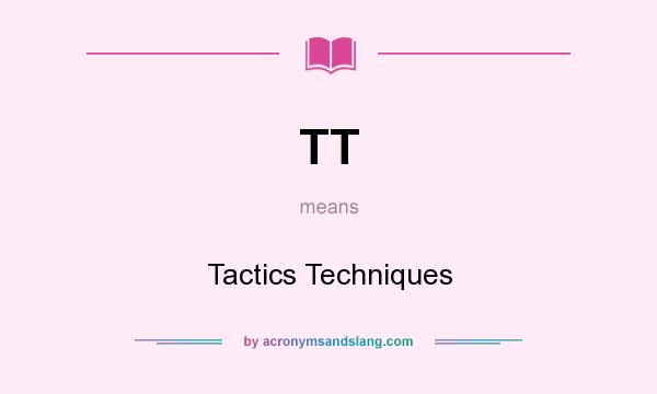What does TT mean? It stands for Tactics Techniques