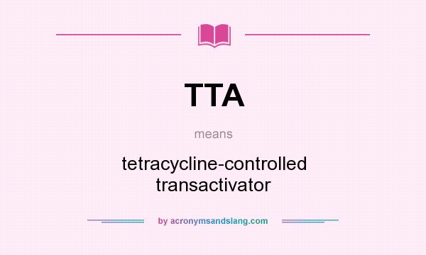 What does TTA mean? It stands for tetracycline-controlled transactivator