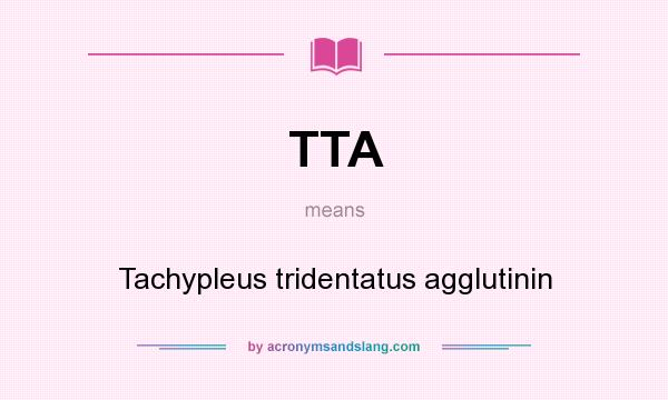 What does TTA mean? It stands for Tachypleus tridentatus agglutinin