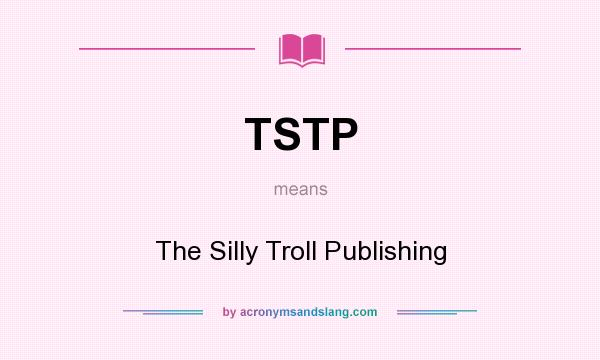 What does TSTP mean? It stands for The Silly Troll Publishing