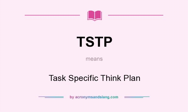 What does TSTP mean? It stands for Task Specific Think Plan