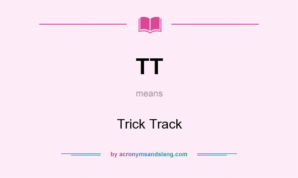 What does TT mean? It stands for Trick Track