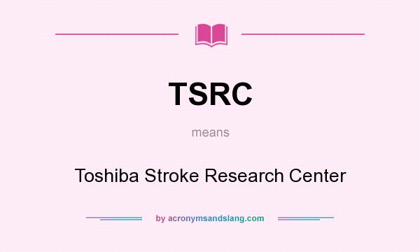 What does TSRC mean? It stands for Toshiba Stroke Research Center