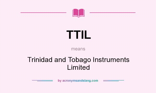What does TTIL mean? It stands for Trinidad and Tobago Instruments Limited