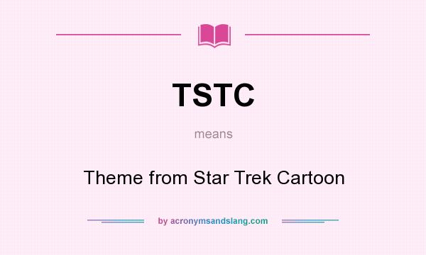 What does TSTC mean? It stands for Theme from Star Trek Cartoon
