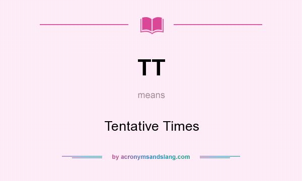 What does TT mean? It stands for Tentative Times