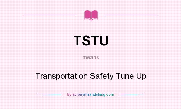 What does TSTU mean? It stands for Transportation Safety Tune Up