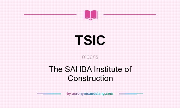 What does TSIC mean? It stands for The SAHBA Institute of Construction