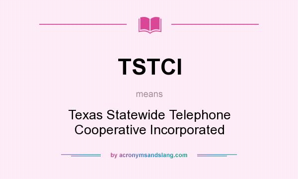 What does TSTCI mean? It stands for Texas Statewide Telephone Cooperative Incorporated
