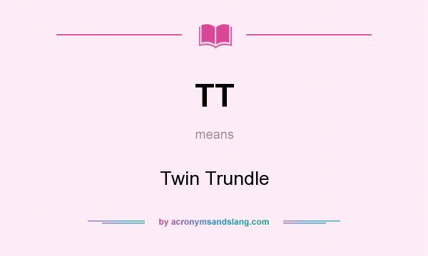 What does TT mean? It stands for Twin Trundle