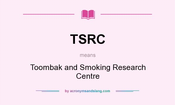 What does TSRC mean? It stands for Toombak and Smoking Research Centre