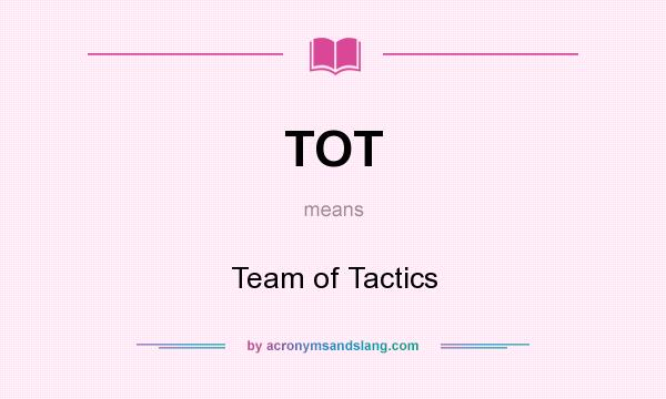 What does TOT mean? It stands for Team of Tactics