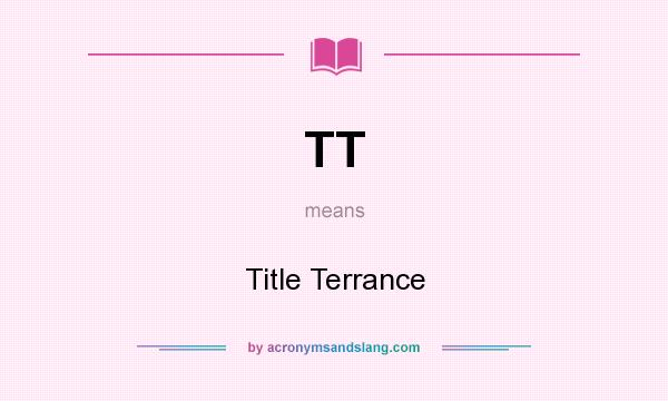 What does TT mean? It stands for Title Terrance