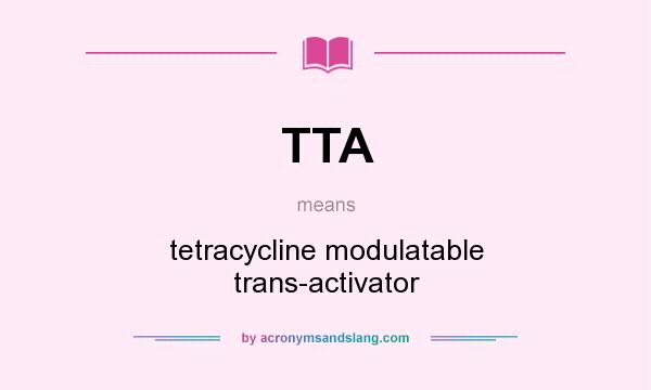 What does TTA mean? It stands for tetracycline modulatable trans-activator