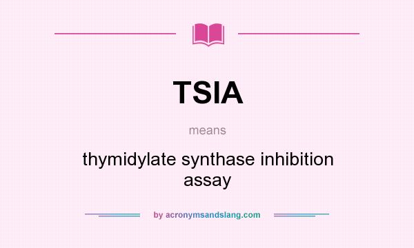 What does TSIA mean? It stands for thymidylate synthase inhibition assay