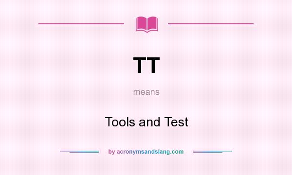 What does TT mean? It stands for Tools and Test