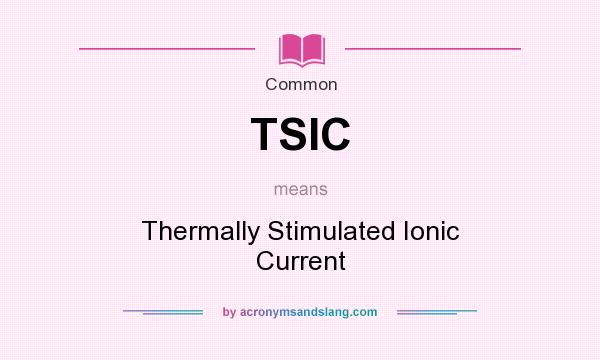 What does TSIC mean? It stands for Thermally Stimulated Ionic Current
