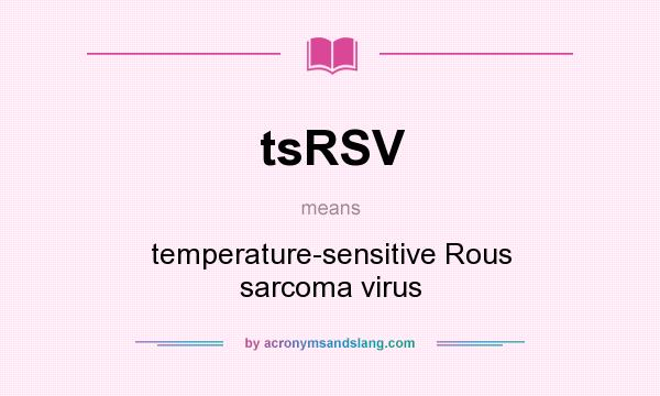 What does tsRSV mean? It stands for temperature-sensitive Rous sarcoma virus