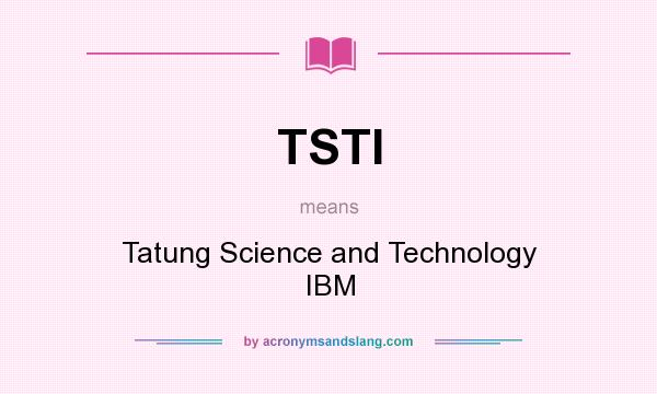 What does TSTI mean? It stands for Tatung Science and Technology IBM