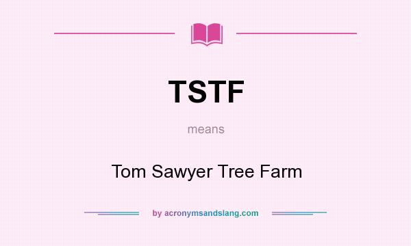 What does TSTF mean? It stands for Tom Sawyer Tree Farm