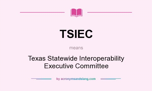 What does TSIEC mean? It stands for Texas Statewide Interoperability Executive Committee