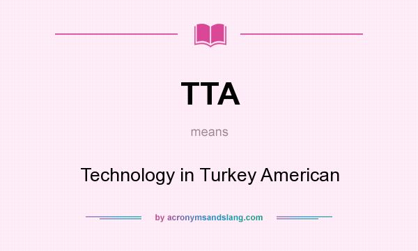 What does TTA mean? It stands for Technology in Turkey American