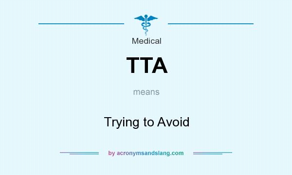 What does TTA mean? It stands for Trying to Avoid