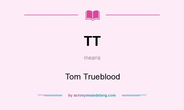What does TT mean? It stands for Tom Trueblood