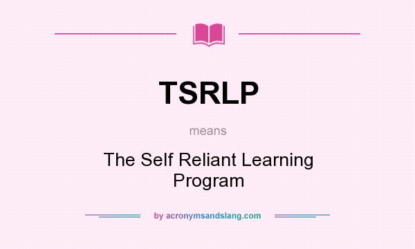 What does TSRLP mean? It stands for The Self Reliant Learning Program