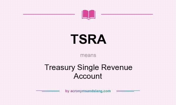 What does TSRA mean? It stands for Treasury Single Revenue Account