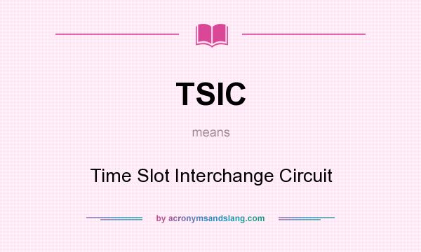 What does TSIC mean? It stands for Time Slot Interchange Circuit