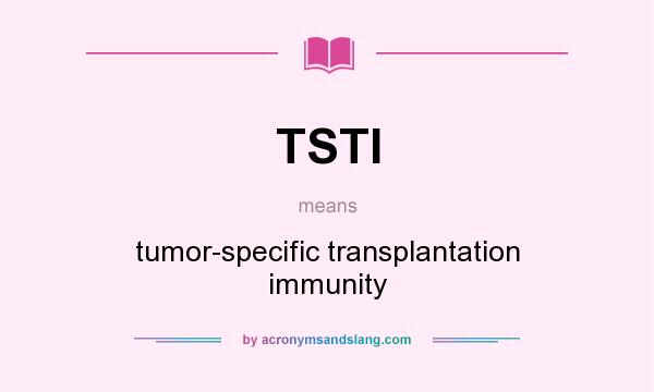 What does TSTI mean? It stands for tumor-specific transplantation immunity