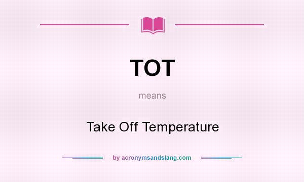 What does TOT mean? It stands for Take Off Temperature