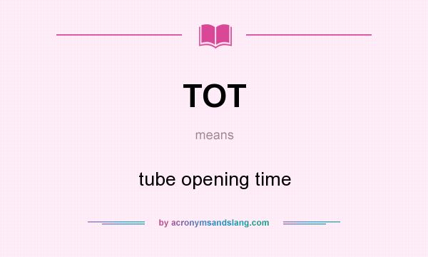 What does TOT mean? It stands for tube opening time