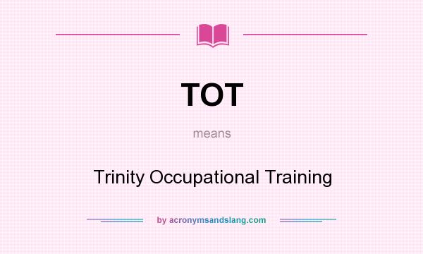 What does TOT mean? It stands for Trinity Occupational Training