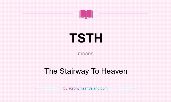 What does TSTH mean? It stands for The Stairway To Heaven