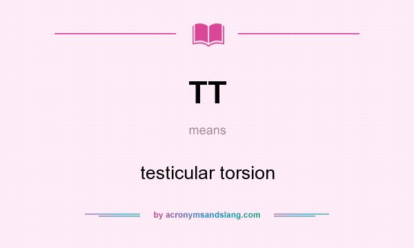 What does TT mean? It stands for testicular torsion
