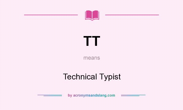 What does TT mean? It stands for Technical Typist