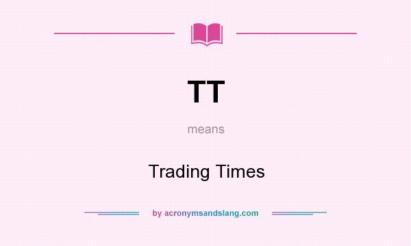 What does TT mean? It stands for Trading Times